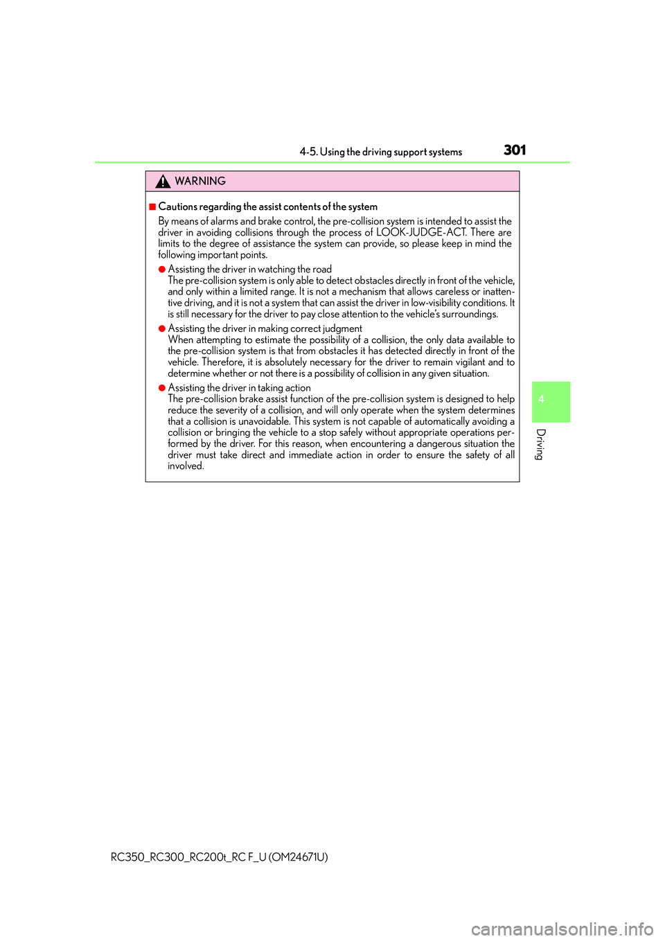 LEXUS RC300 2016  Owners Manual 3014-5. Using the driving support systems
4
Driving
RC350_RC300_RC200t_RC F_U (OM24671U)
WA R N I N G
■Cautions regarding the assist contents of the system
By means of alarms and brake control, the 
