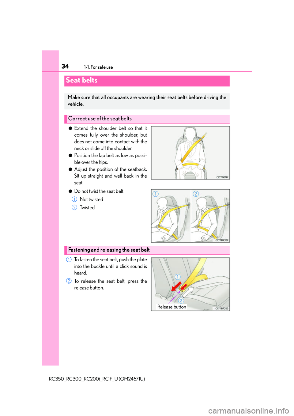 LEXUS RC300 2016  Owners Manual 341-1. For safe use
RC350_RC300_RC200t_RC F_U (OM24671U)
●Extend the shoulder belt so that it
comes fully over the shoulder, but
does not come into contact with the
neck or slide off the shoulder.
