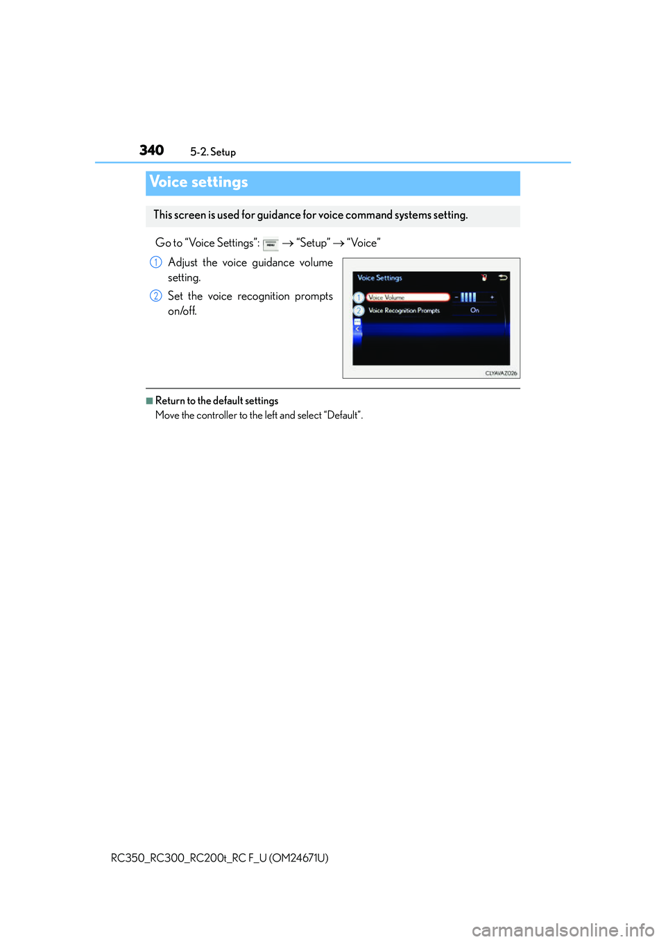 LEXUS RC300 2016  Owners Manual 3405-2. Setup
RC350_RC300_RC200t_RC F_U (OM24671U)
Go to “Voice Settings”:     “Setup”   “Voice”
Adjust the voice guidance volume
setting.
Set the voice recognition prompts
on/off.
