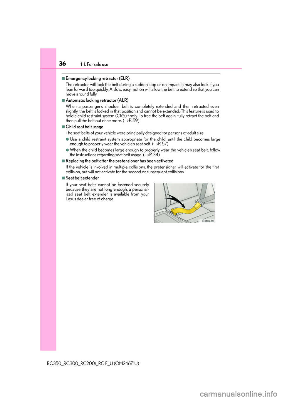 LEXUS RC300 2016 Owners Manual 361-1. For safe use
RC350_RC300_RC200t_RC F_U (OM24671U)
■Emergency locking retractor (ELR)
The retractor will lock the belt during a sudden stop or on impact. It may also lock if you
lean forward t LEXUS RC300 2016 Owners Manual 361-1. For safe use
RC350_RC300_RC200t_RC F_U (OM24671U)
■Emergency locking retractor (ELR)
The retractor will lock the belt during a sudden stop or on impact. It may also lock if you
lean forward t