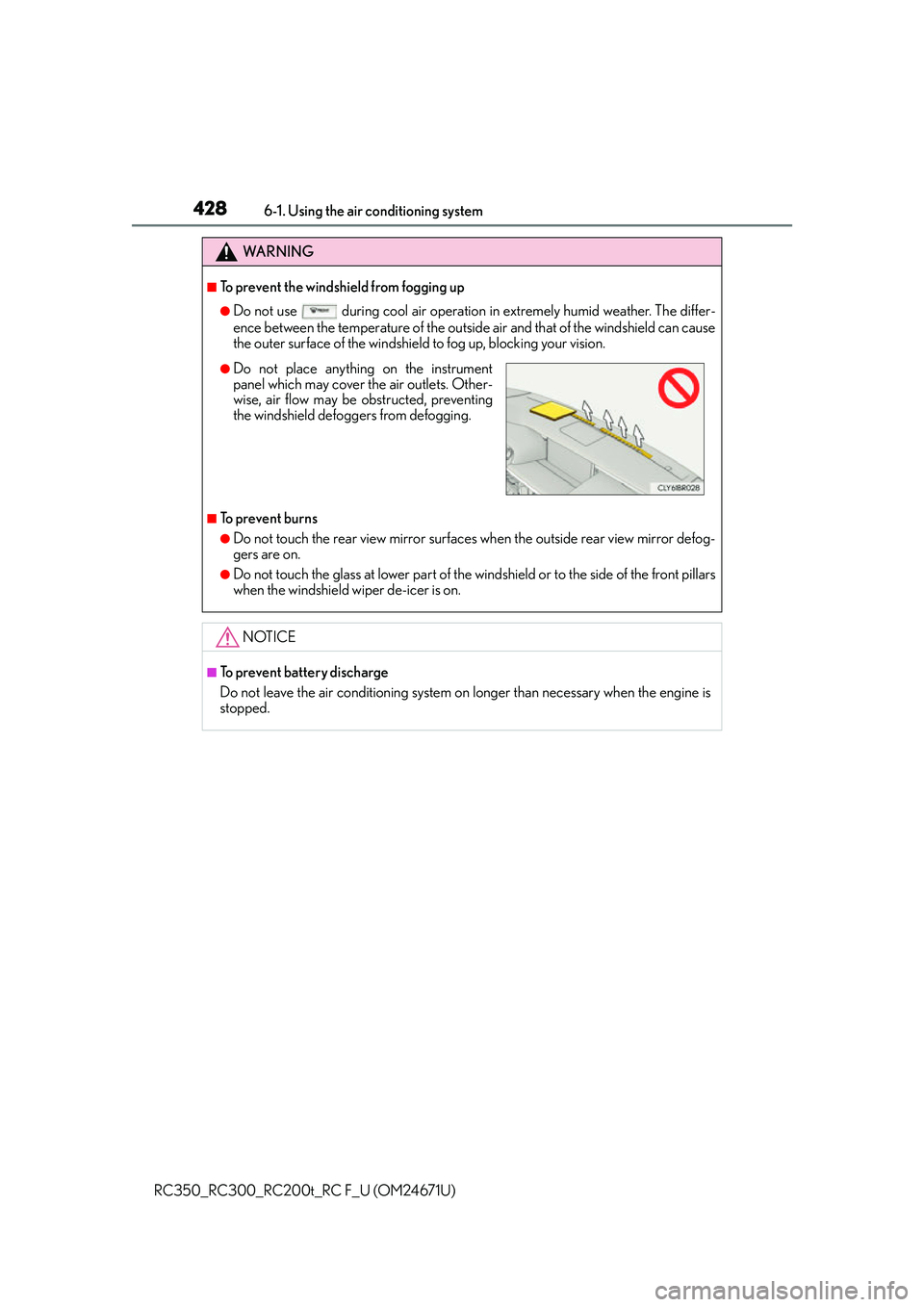 LEXUS RC300 2016  Owners Manual 4286-1. Using the air conditioning system
RC350_RC300_RC200t_RC F_U (OM24671U)
WA R N I N G
■To prevent the windshield from fogging up 
●Do not use   during cool air operation in extremely humid w