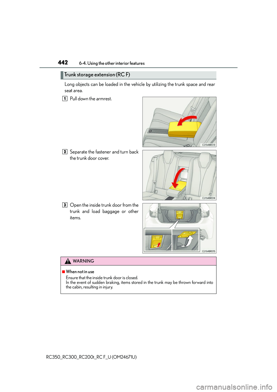 LEXUS RC300 2016  Owners Manual 4426-4. Using the other interior features
RC350_RC300_RC200t_RC F_U (OM24671U)
Long objects can be loaded in the vehicle by utilizing the trunk space and rear
seat area. Pull down the armrest.
Separat