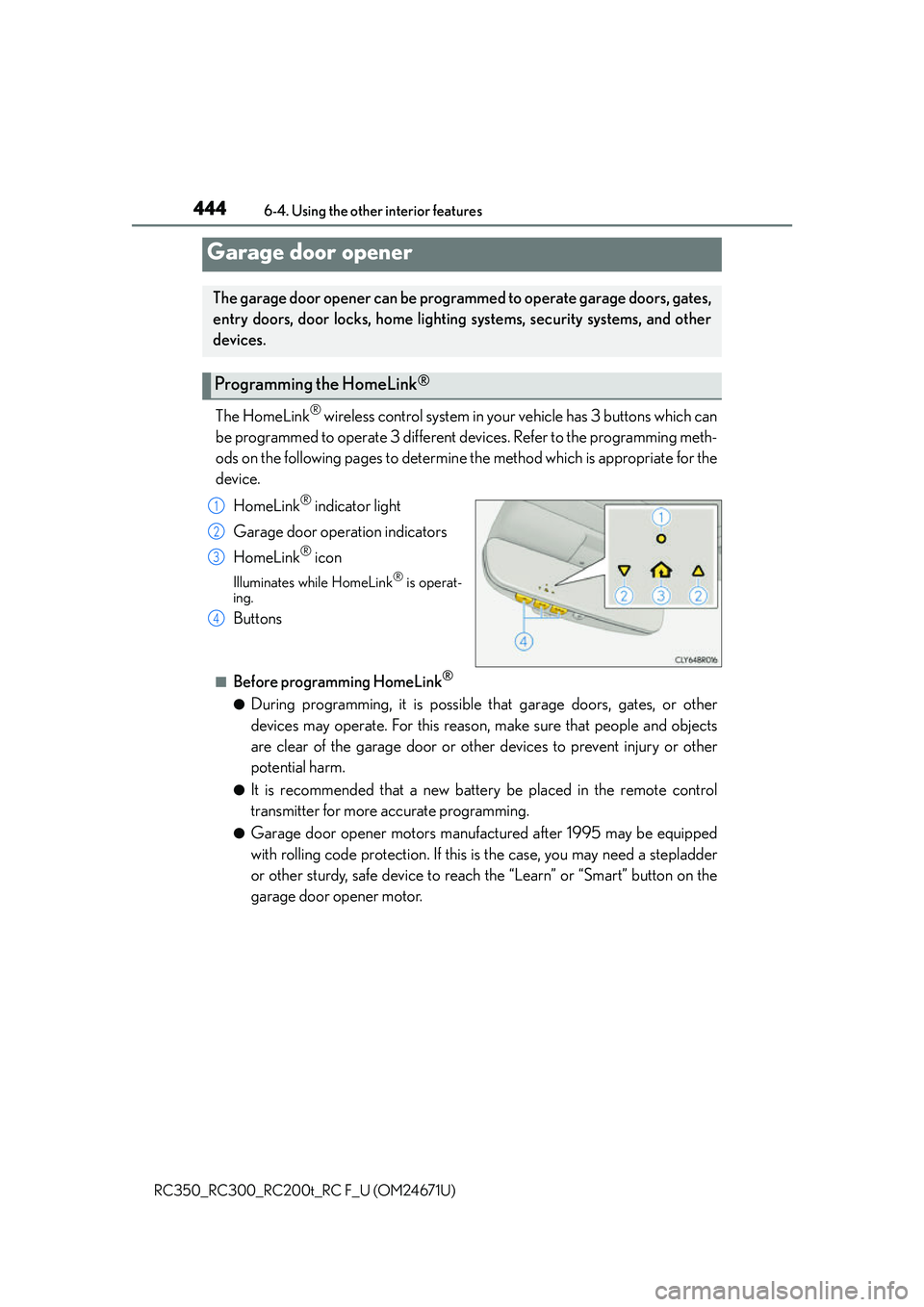 LEXUS RC300 2016  Owners Manual 4446-4. Using the other interior features
RC350_RC300_RC200t_RC F_U (OM24671U)
The HomeLink® wireless control system in your vehicle has 3 buttons which can
be programmed to operate 3 different devic