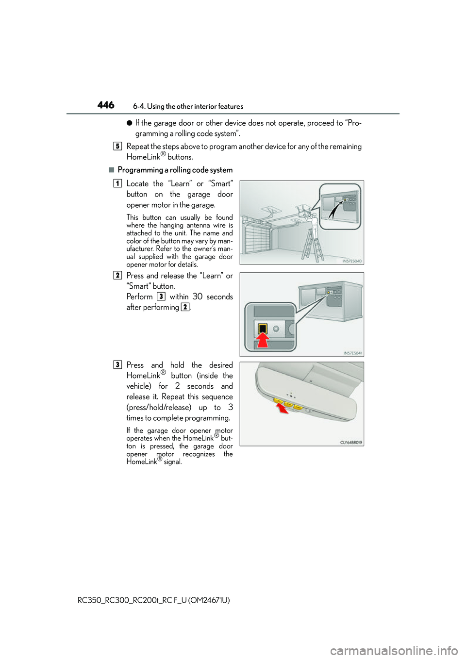 LEXUS RC300 2016  Owners Manual 4466-4. Using the other interior features
RC350_RC300_RC200t_RC F_U (OM24671U)
●If the garage door or other device does not operate, proceed to “Pro-
gramming a rolling code system”.
Repeat the 