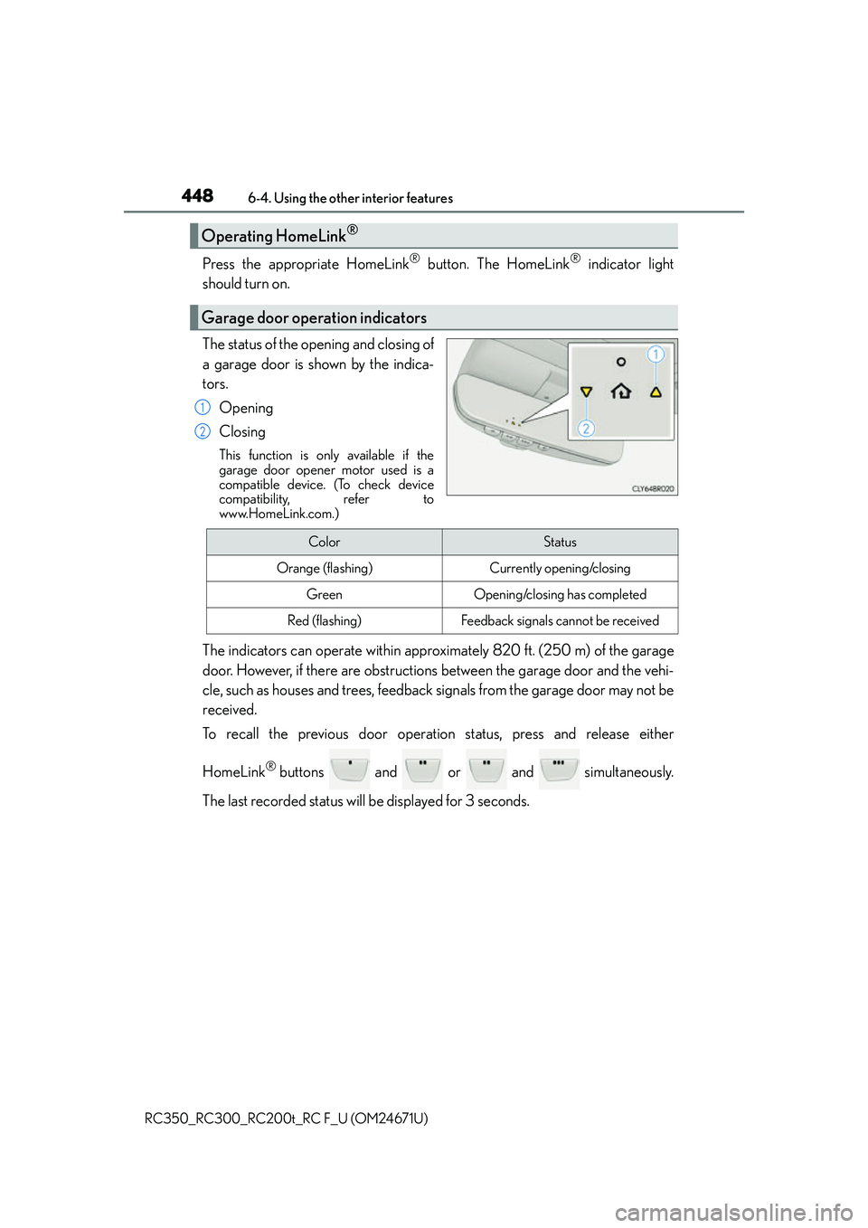 LEXUS RC300 2016  Owners Manual 4486-4. Using the other interior features
RC350_RC300_RC200t_RC F_U (OM24671U)
Press the appropriate HomeLink® button. The HomeLink® indicator light
should turn on.
The status of the opening and clo
