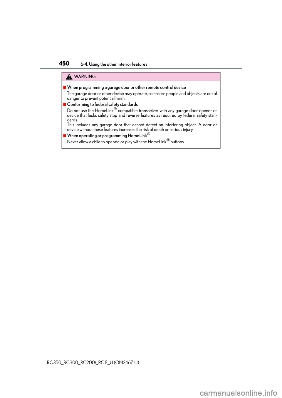 LEXUS RC300 2016  Owners Manual 4506-4. Using the other interior features
RC350_RC300_RC200t_RC F_U (OM24671U)
WA R N I N G
■When programming a garage door or other remote control device
The garage door or other device may operat 
