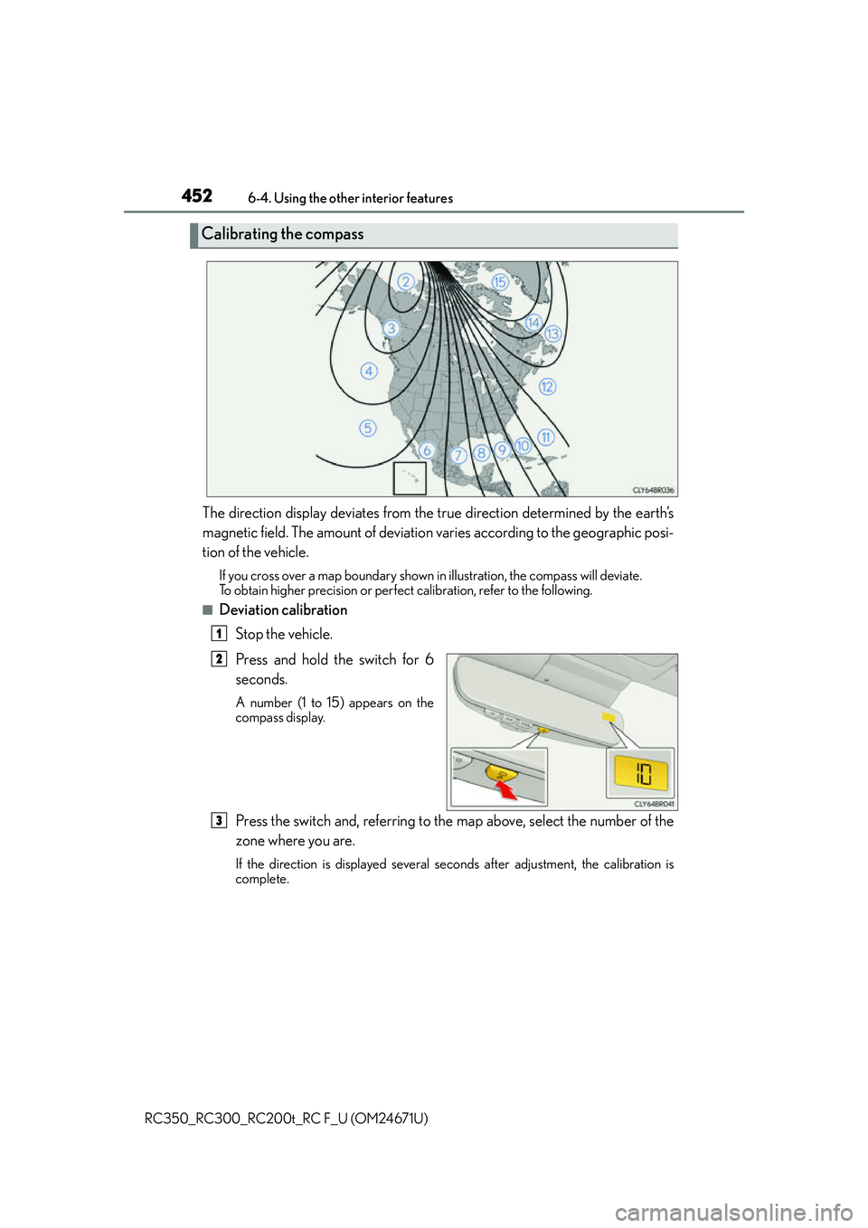 LEXUS RC300 2016  Owners Manual 4526-4. Using the other interior features
RC350_RC300_RC200t_RC F_U (OM24671U)
The direction display deviates from the true direction determined by the earth’s
magnetic field. The amount of deviatio