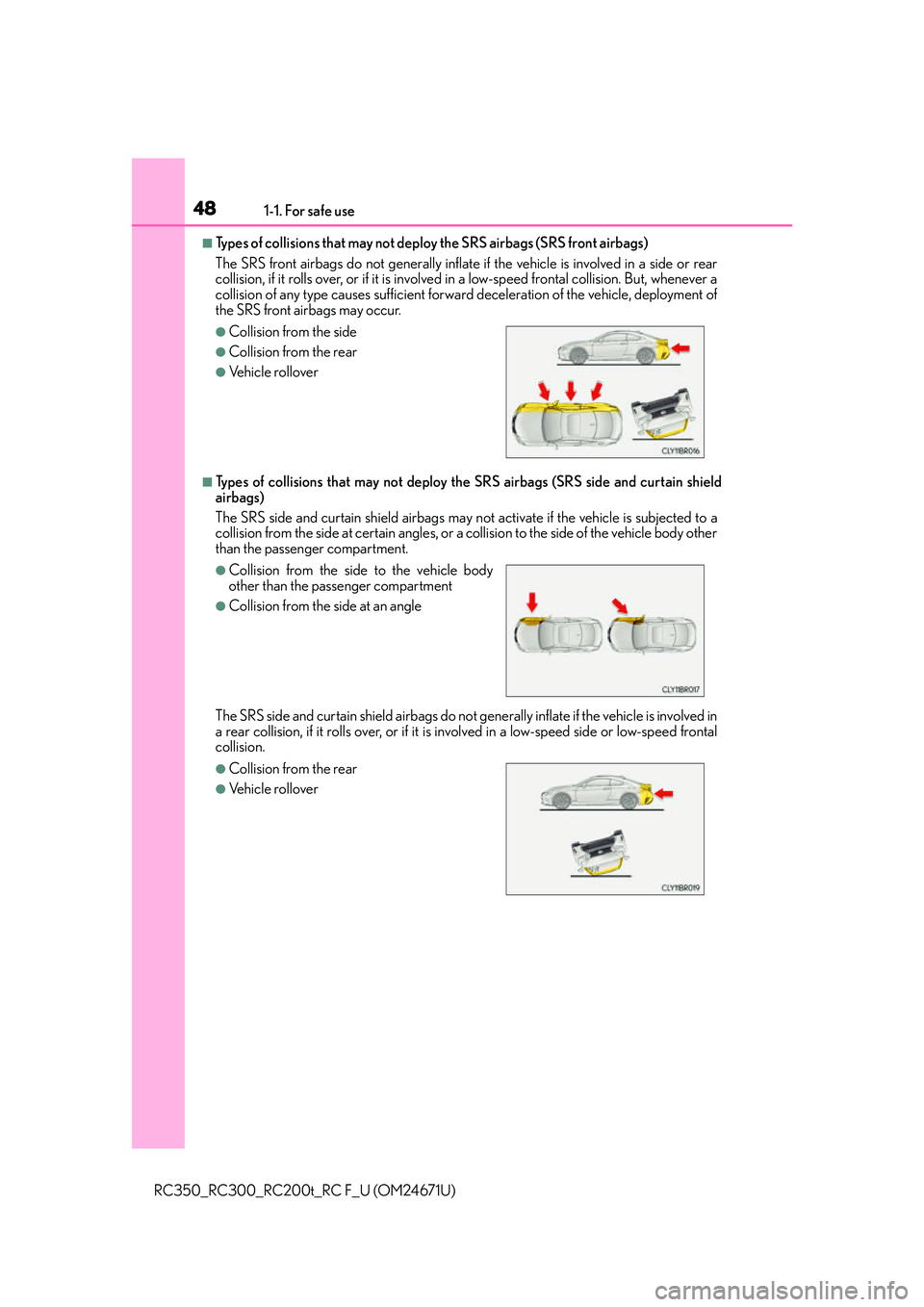 LEXUS RC300 2016  Owners Manual 481-1. For safe use
RC350_RC300_RC200t_RC F_U (OM24671U)
■Types of collisions that may not deploy the SRS airbags (SRS front airbags)
The SRS front airbags do not gene rally inflate if the vehicle i