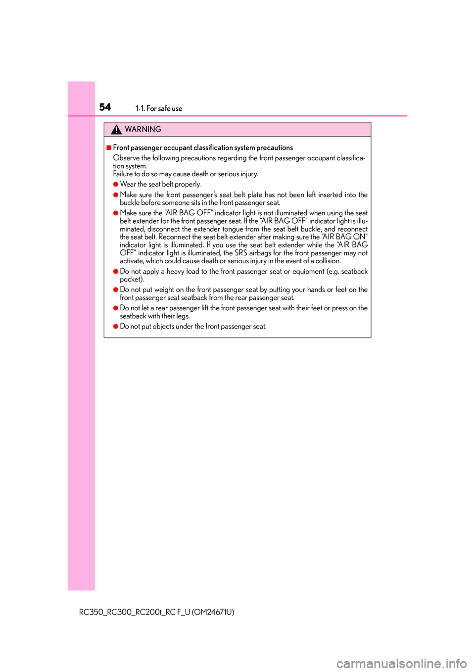 LEXUS RC300 2016  Owners Manual 541-1. For safe use
RC350_RC300_RC200t_RC F_U (OM24671U)
WA R N I N G
■Front passenger occupant classification system precautions
Observe the following precautions regarding the front passenger occu