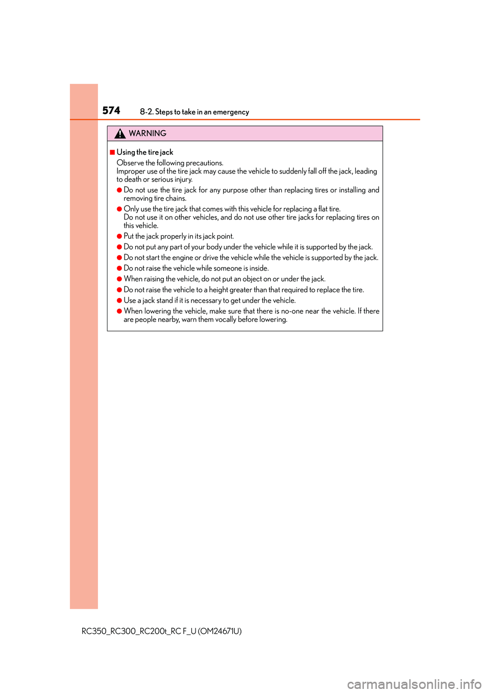 LEXUS RC300 2016  Owners Manual 5748-2. Steps to take in an emergency
RC350_RC300_RC200t_RC F_U (OM24671U)
WA R N I N G
■Using the tire jack
Observe the following precautions. 
Improper use of the tire jack may cause the vehicle t