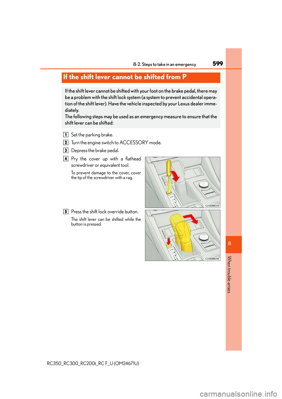 LEXUS RC300 2016  Owners Manual 5998-2. Steps to take in an emergency
8
When trouble arises
RC350_RC300_RC200t_RC F_U (OM24671U)
Set the parking brake.
Turn the engine switch to ACCESSORY mode.
Depress the brake pedal.
Pry the cover