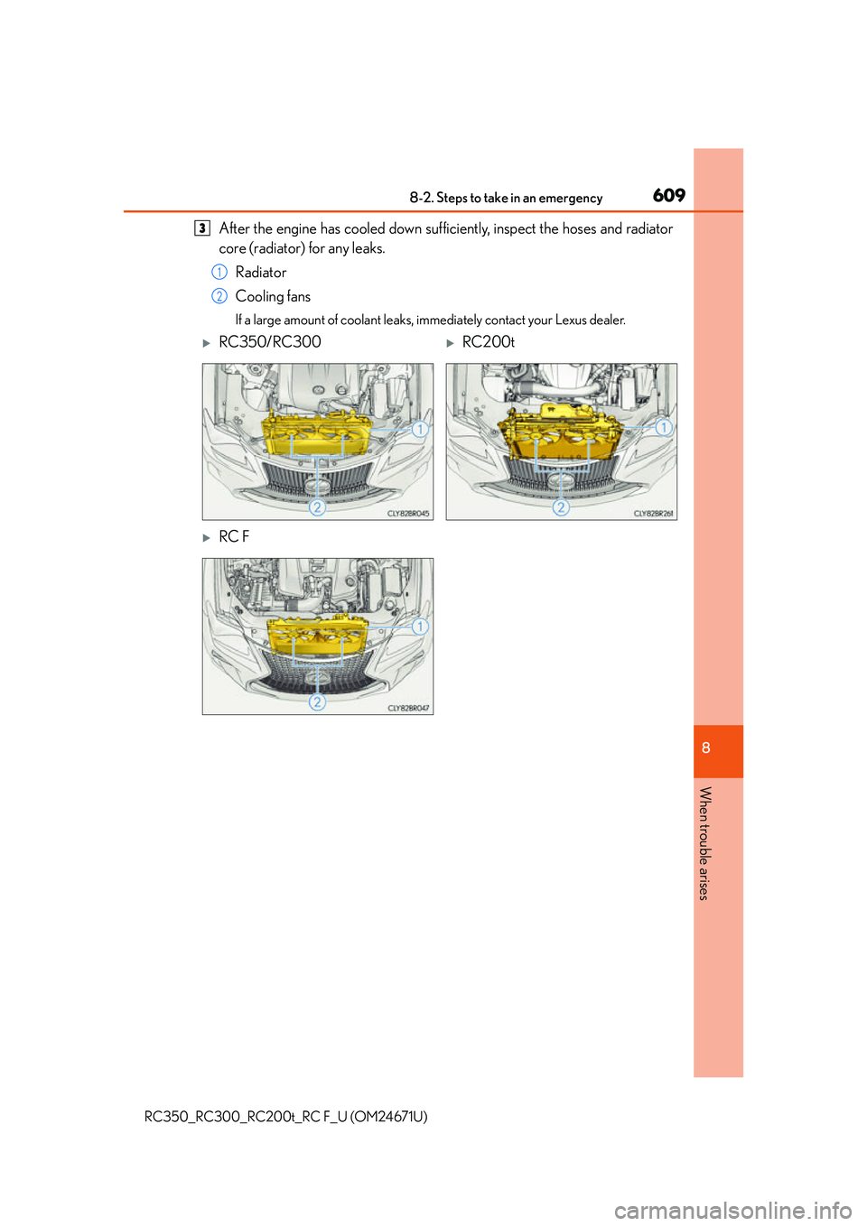LEXUS RC300 2016  Owners Manual 6098-2. Steps to take in an emergency
8
When trouble arises
RC350_RC300_RC200t_RC F_U (OM24671U)
After the engine has cooled down sufficiently, inspect the hoses and radiator
core (radiator) for any l