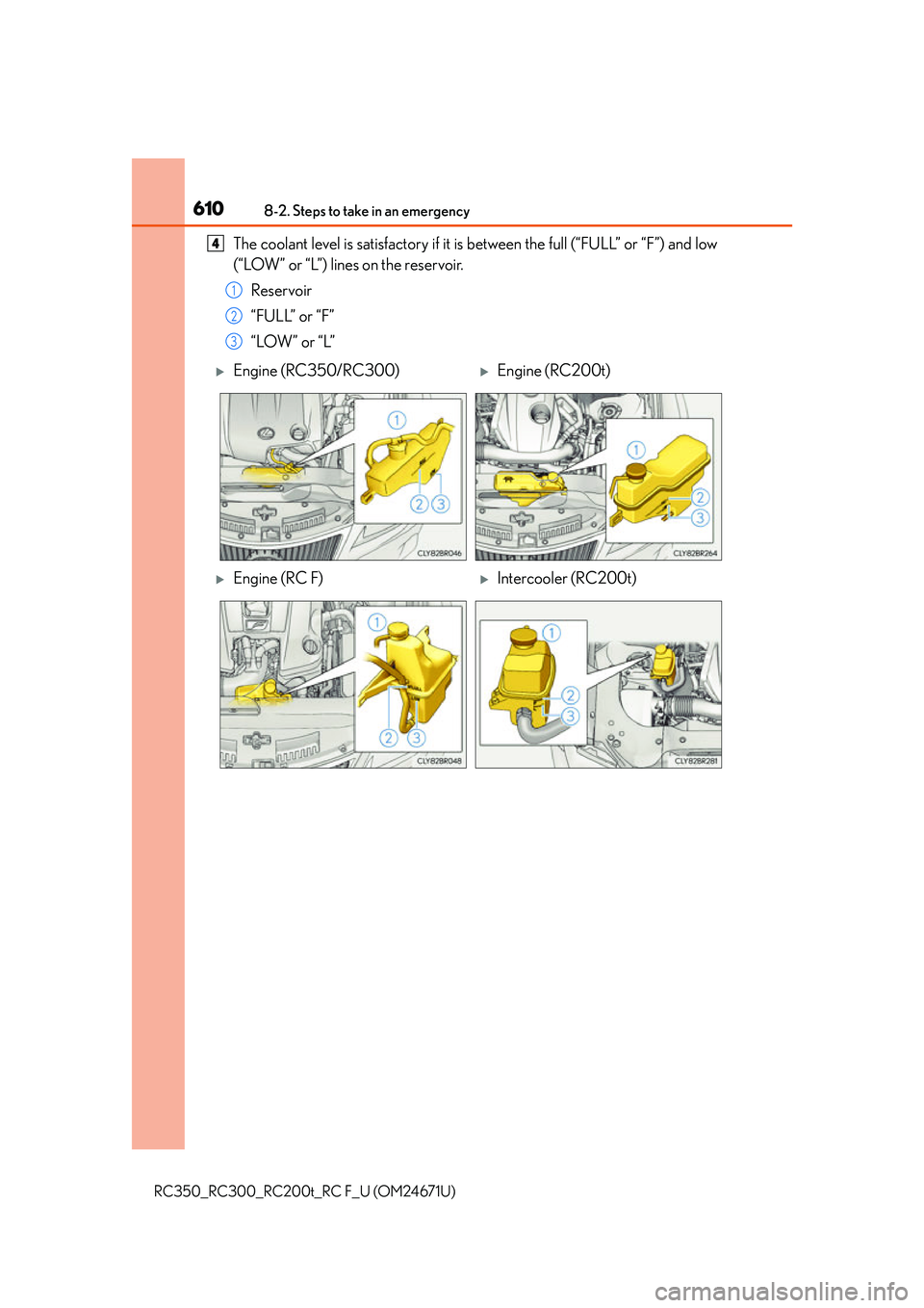 LEXUS RC300 2016  Owners Manual 6108-2. Steps to take in an emergency
RC350_RC300_RC200t_RC F_U (OM24671U)
The coolant level is satisfactory if it is between the full (“FULL” or “F”) and low
(“LOW” or “L”) lines on t