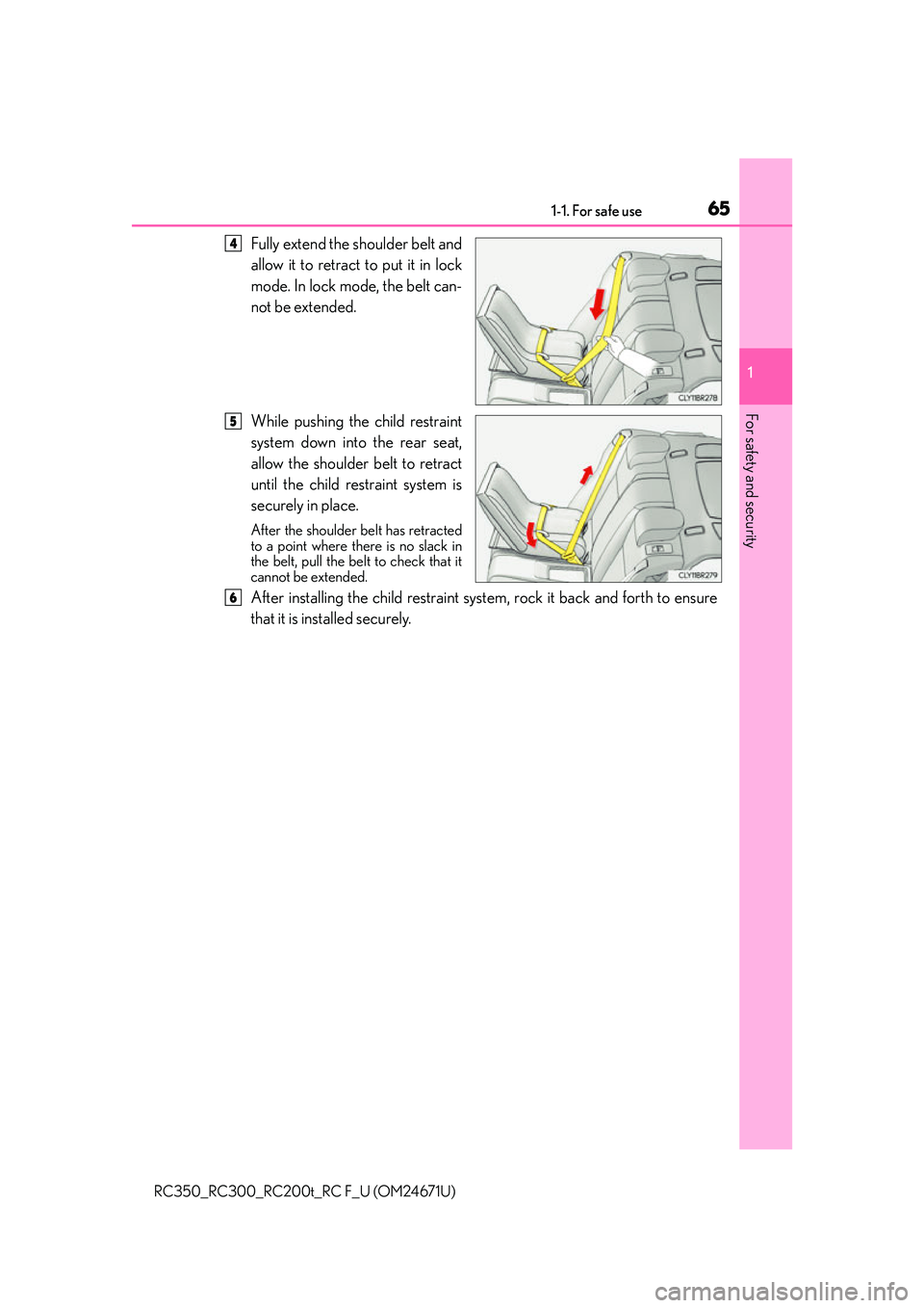 LEXUS RC300 2016  Owners Manual 651-1. For safe use
1
For safety and security
RC350_RC300_RC200t_RC F_U (OM24671U)
Fully extend the shoulder belt and
allow it to retract to put it in lock
mode. In lock mode, the belt can-
not be ext