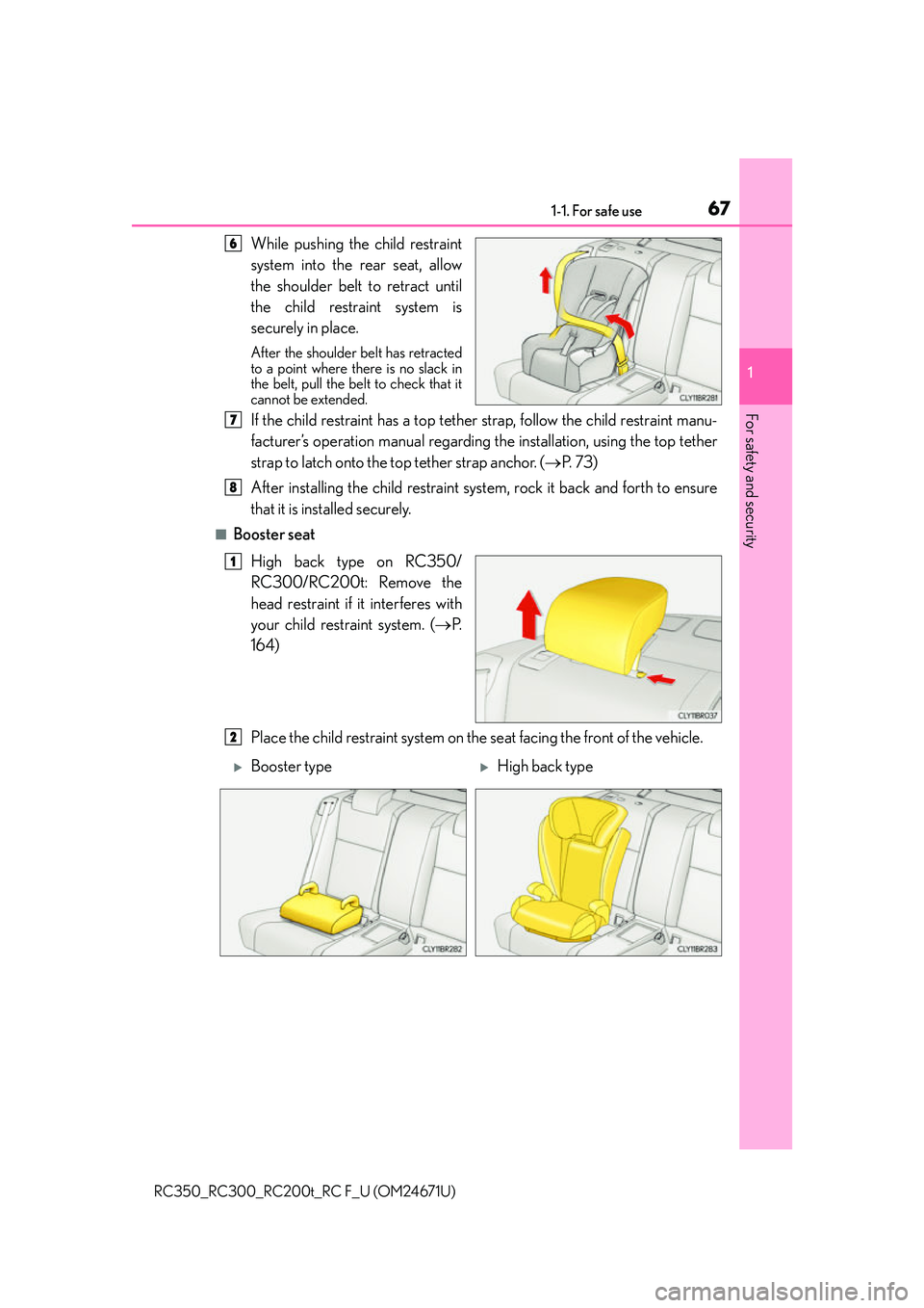 LEXUS RC300 2016  Owners Manual 671-1. For safe use
1
For safety and security
RC350_RC300_RC200t_RC F_U (OM24671U)
While pushing the child restraint
system into the rear seat, allow
the shoulder belt to retract until
the child restr