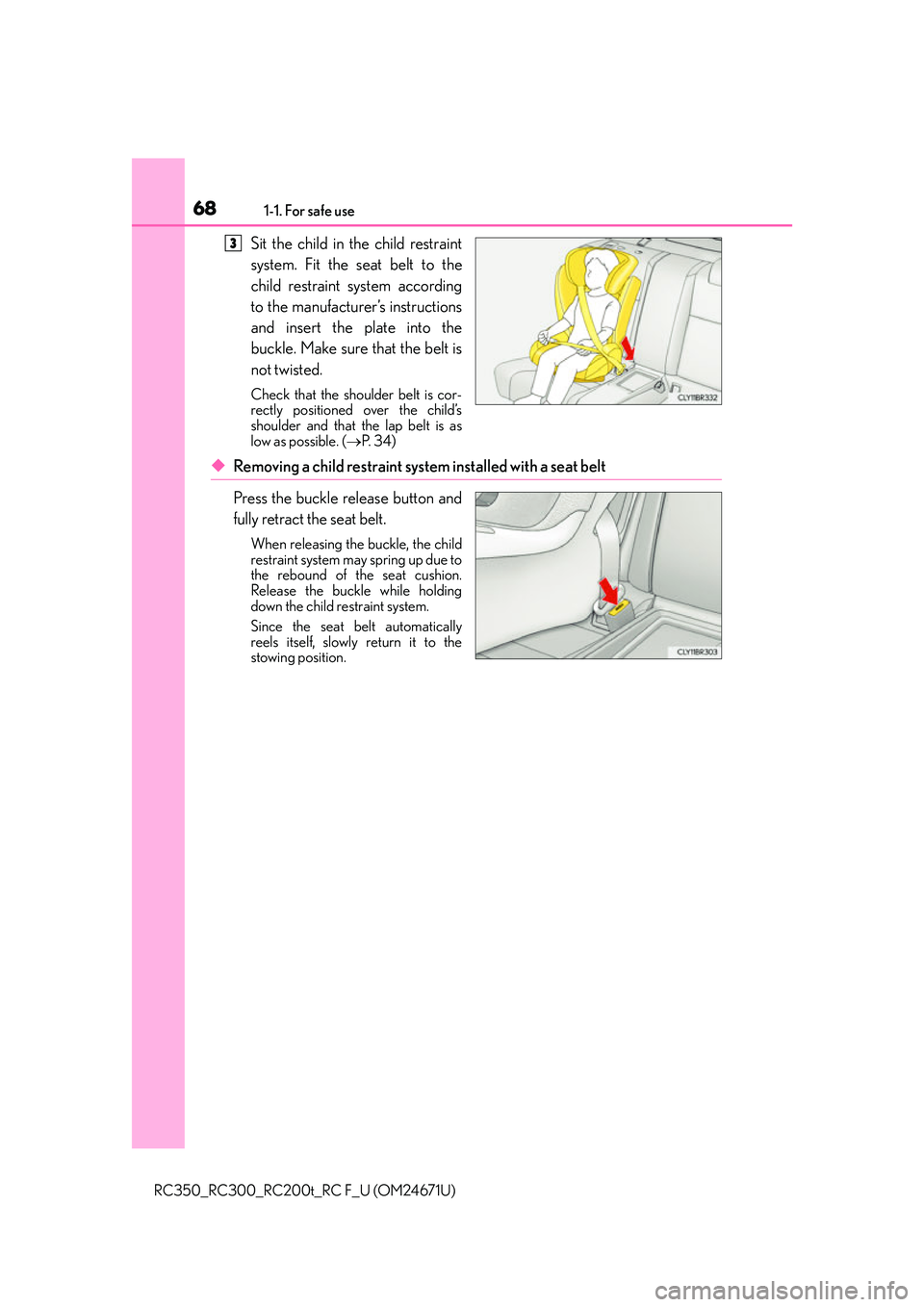 LEXUS RC300 2016  Owners Manual 681-1. For safe use
RC350_RC300_RC200t_RC F_U (OM24671U)
Sit the child in the child restraint
system. Fit the seat belt to the
child restraint system according
to the manufacturer’s instructions
and
