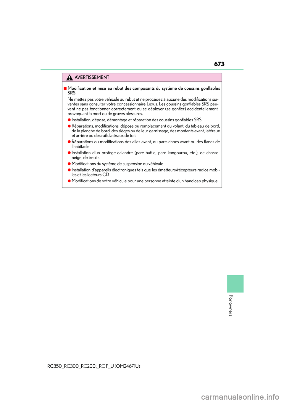 LEXUS RC300 2016  Owners Manual 673
For owners
RC350_RC300_RC200t_RC F_U (OM24671U)
AVERTISSEMENT
■Modification et mise au rebut des composants du système de coussins gonflables
SRS
Ne mettez pas votre véhicule au rebut et  ne p