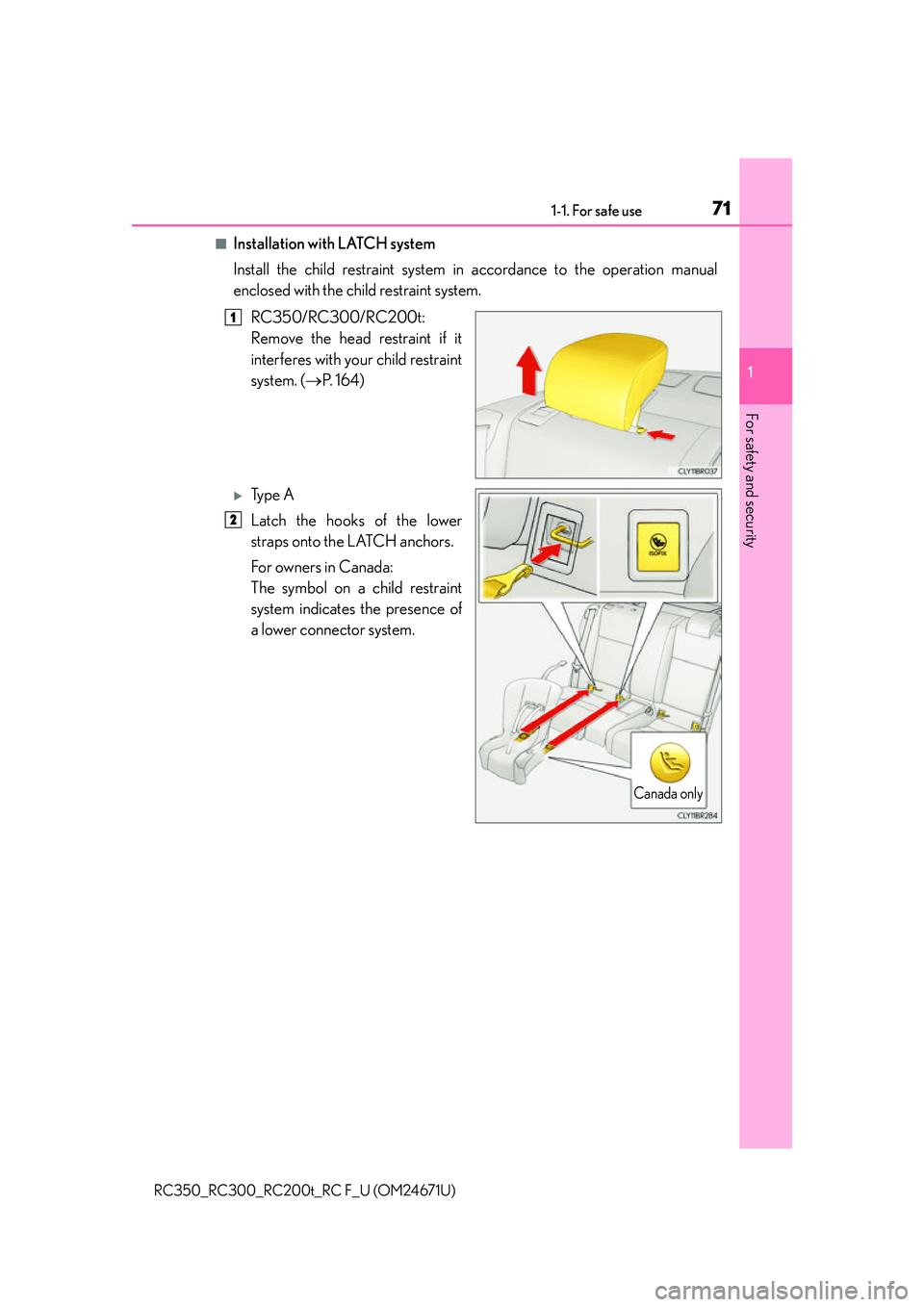 LEXUS RC300 2016  Owners Manual 711-1. For safe use
1
For safety and security
RC350_RC300_RC200t_RC F_U (OM24671U)
■Installation with LATCH system
Install the child restraint system in accordance to the operation manual
enclosed w