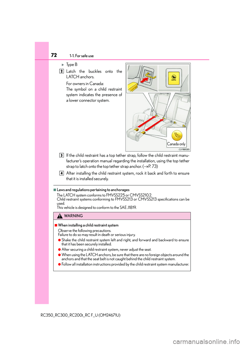 LEXUS RC300 2016  Owners Manual 721-1. For safe use
RC350_RC300_RC200t_RC F_U (OM24671U)
Ty p e  B
Latch the buckles onto the
LATCH anchors.
For owners in Canada:
The symbol on a child restraint
system indicates the presence of
a