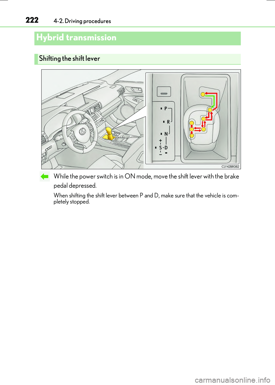 LEXUS RC300H 2017  Owners Manual 2224-2. Driving procedures
RC300h_EE(OM24740E)
While the power switch is in ON mode, move the shift lever with the brake 
pedal depressed.
When shifting the shift lever between P and D, make sure that