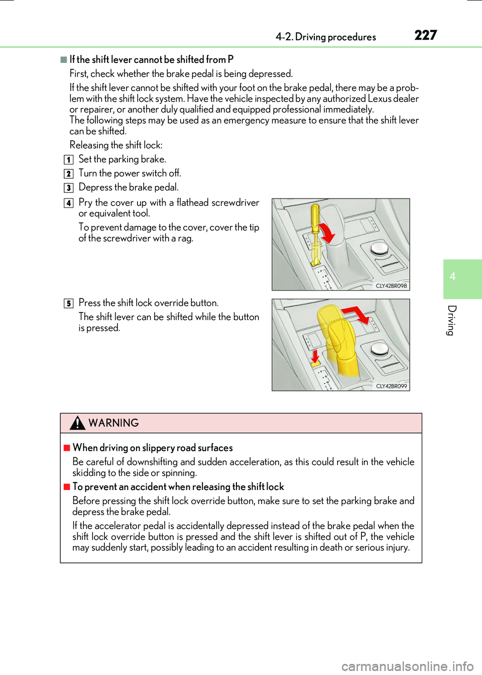 LEXUS RC300H 2017  Owners Manual 2274-2. Driving procedures
4
Driving
RC300h_EE(OM24740E)
■If the shift lever cannot be shifted from P 
First, check whether the brake pedal is being depressed.
If the shift lever cannot be shifted w