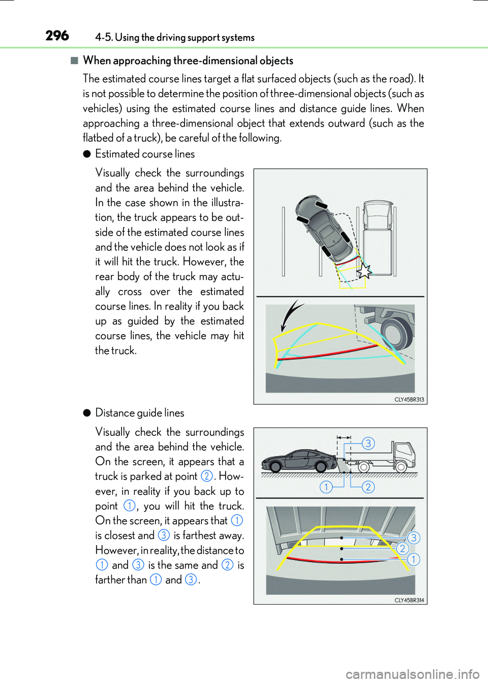 LEXUS RC300H 2017 Owners Manual 2964-5. Using the driving support systems
RC300h_EE(OM24740E)
■When approaching three-dimensional objects
The estimated course lines target a flat surfaced objects (such as the road). It
is not p LEXUS RC300H 2017 Owners Manual 2964-5. Using the driving support systems
RC300h_EE(OM24740E)
■When approaching three-dimensional objects
The estimated course lines target a flat surfaced objects (such as the road). It
is not p