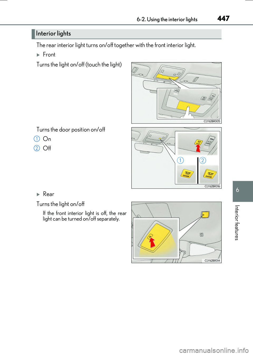 LEXUS RC300H 2017  Owners Manual 4476-2. Using the interior lights
6
Interior features
RC300h_EE(OM24740E)
The rear interior light turns on/off together with the front interior light.
Front 
Turns the light on/off (touch the light