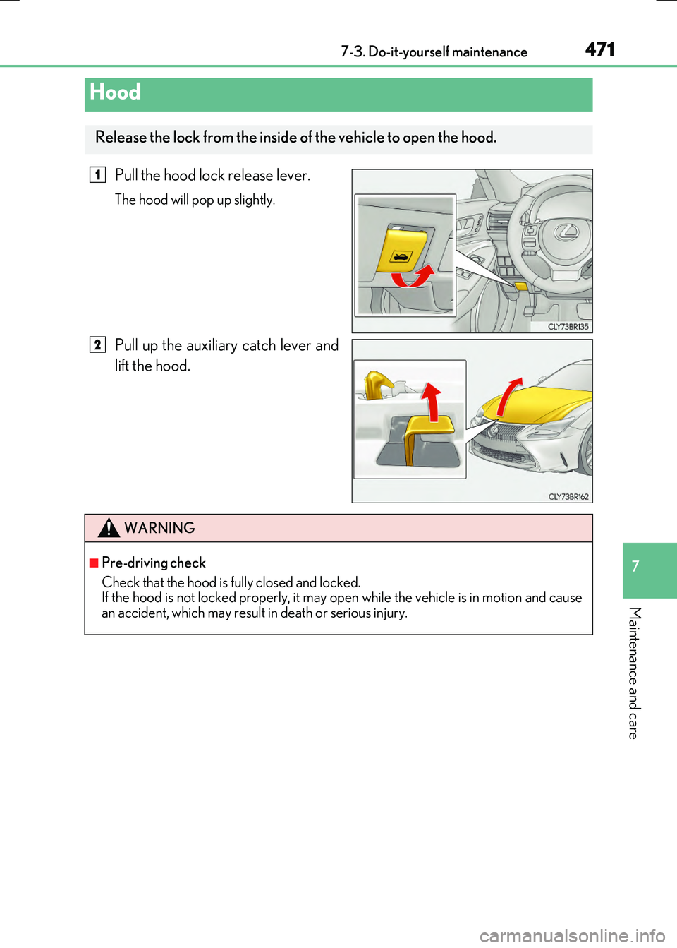 LEXUS RC300H 2017  Owners Manual 4717-3. Do-it-yourself maintenance
7
Maintenance and care
RC300h_EE(OM24740E)
Pull the hood lock release lever.
The hood will pop up slightly.
Pull up the auxiliary catch lever and 
lift the hood.
Hoo