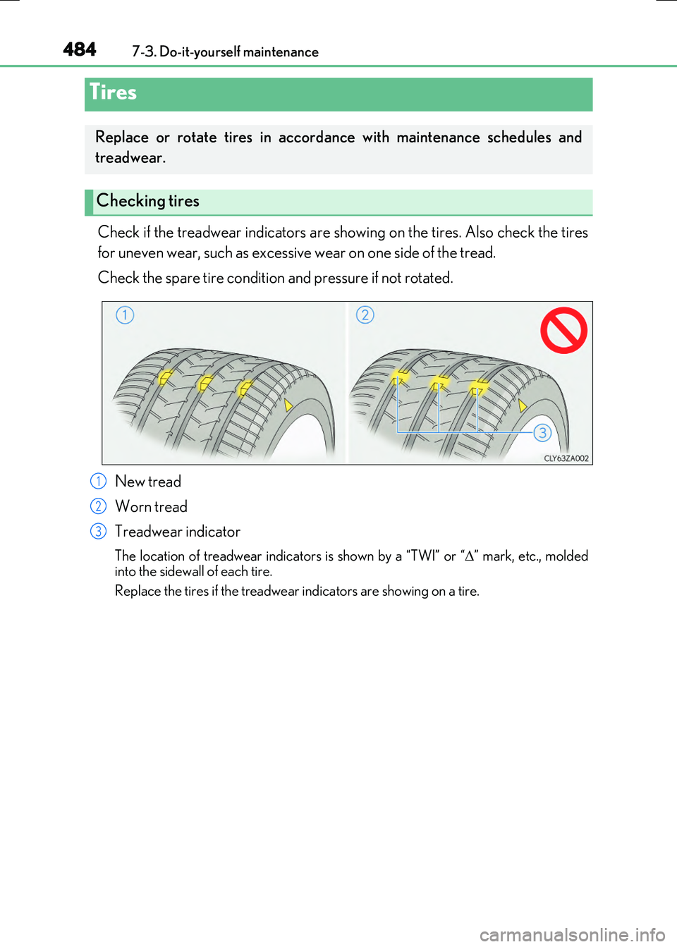 LEXUS RC300H 2017  Owners Manual 4847-3. Do-it-yourself maintenance
RC300h_EE(OM24740E)
Check if the treadwear indicators are showing on the tires. Also check the tires 
for uneven wear, such as excessive wear on one side of the trea