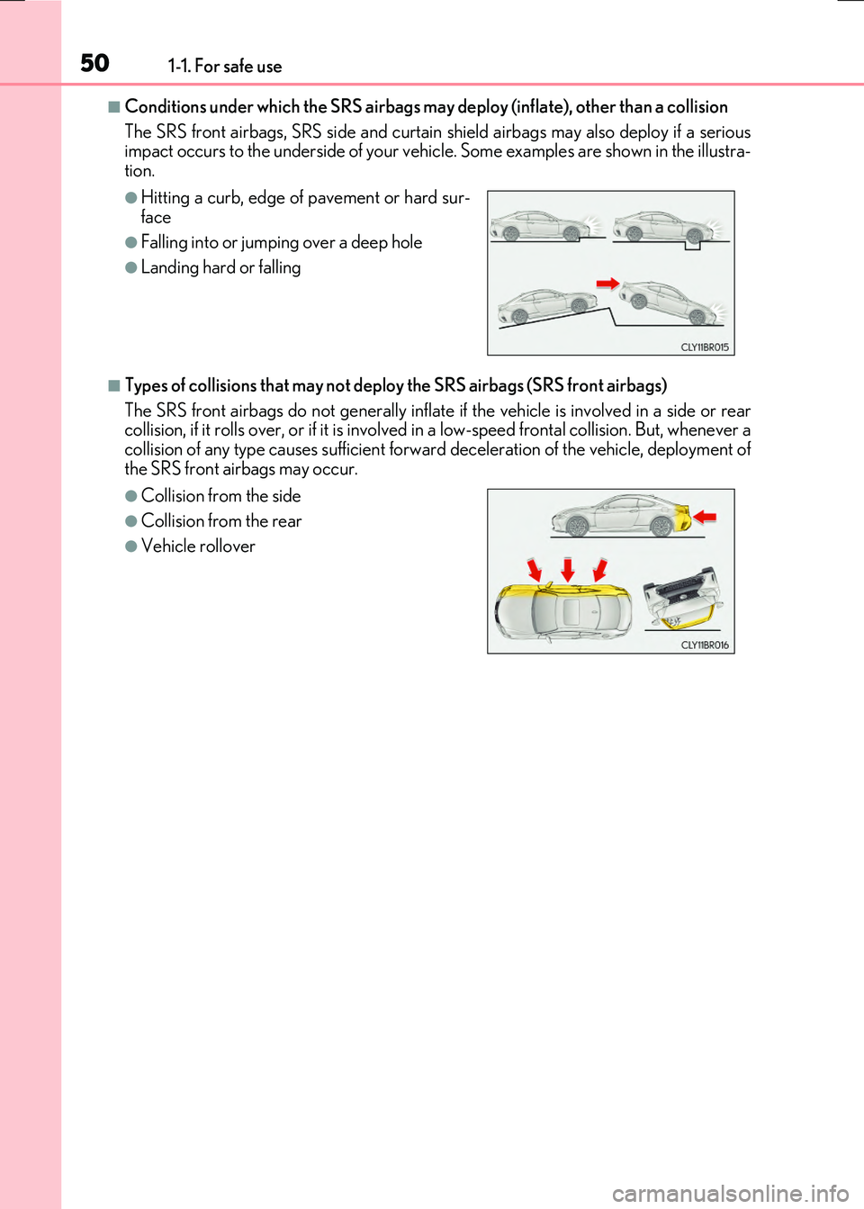 LEXUS RC300H 2017  Owners Manual 501-1. For safe use
RC300h_EE(OM24740E)
■Conditions under which the SRS airbags may deploy (inflate), other than a collision  
The SRS front airbags, SRS side and curtain sh ield airbags may also de