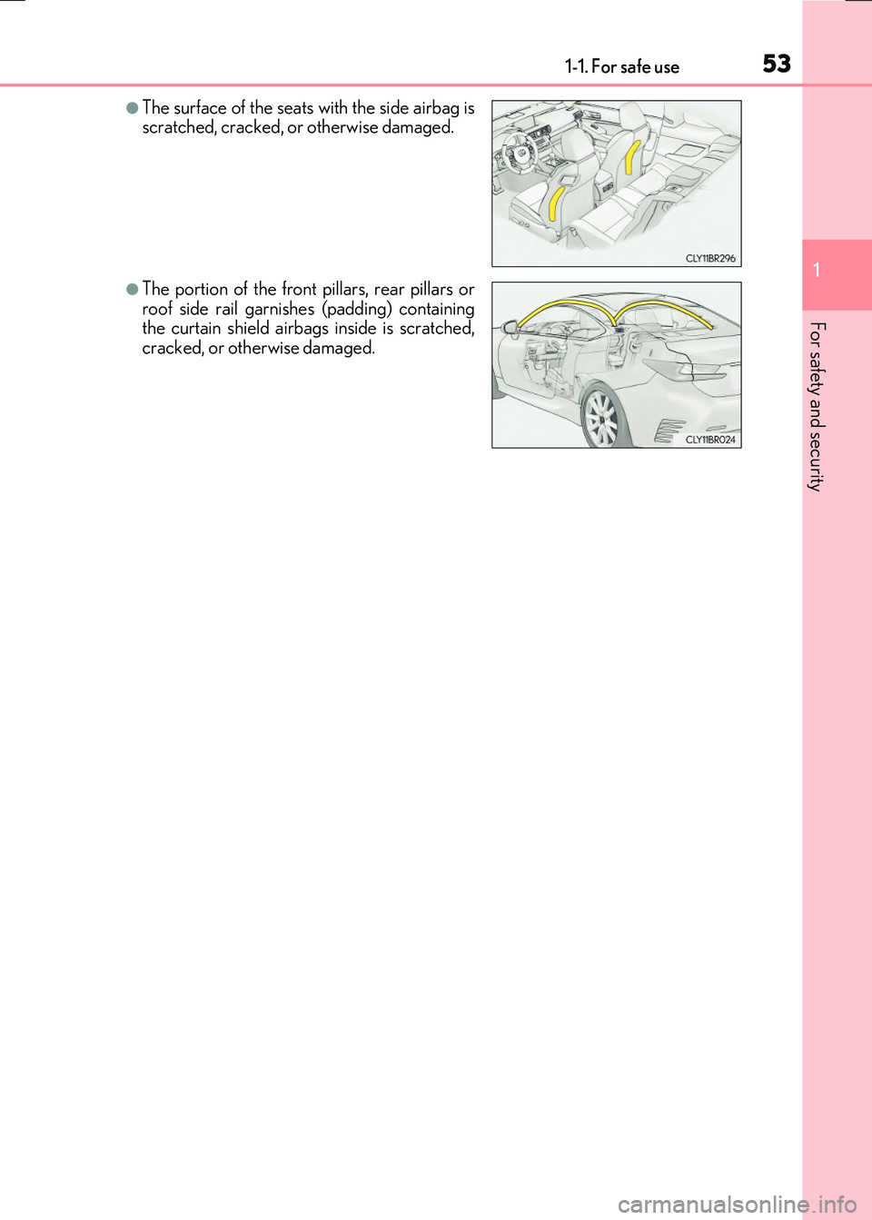 LEXUS RC300H 2017  Owners Manual 531-1. For safe use
1
For safety and security
RC300h_EE(OM24740E)
●The surface of the seats with the side airbag is scratched, cracked, or otherwise damaged.
●The portion of the front pillars, rea