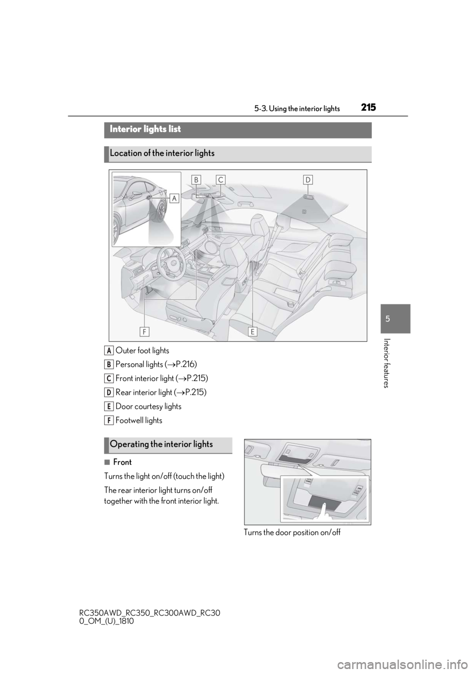LEXUS RC350 2019  Owners Manual 2155-3. Using the interior lights
RC350AWD_RC350_RC300AWD_RC30
0_OM_(U)_1810
5
Interior features
5-3.Using the interior lights
Outer foot lights
Personal lights ( P.216)
Front interi or light (P