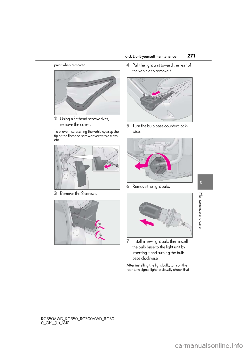 LEXUS RC350 2019  Owners Manual 2716-3. Do-it-yourself maintenance
RC350AWD_RC350_RC300AWD_RC30
0_OM_(U)_1810
6
Maintenance and care
paint when removed.
2 Using a flathead screwdriver, 
remove the cover.
To prevent scratching the ve