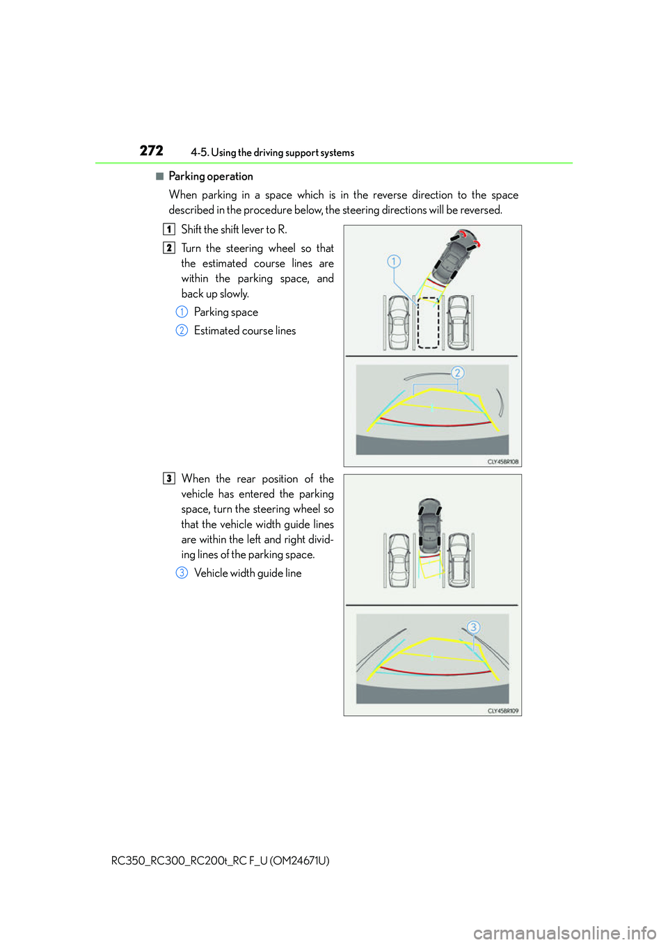 LEXUS RC350 2016  Owners Manual 2724-5. Using the driving support systems
RC350_RC300_RC200t_RC F_U (OM24671U)
■Pa r k i n g  o p e ra t i o n
When parking in a space which is in the reverse direction to the space
described in the