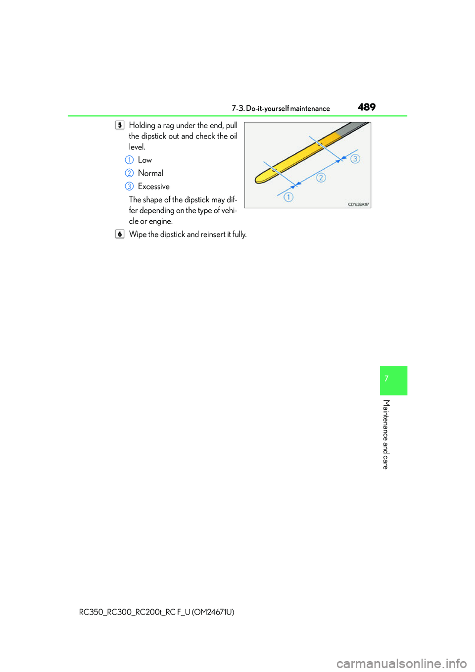 LEXUS RC350 2016  Owners Manual 4897-3. Do-it-yourself maintenance
7
Maintenance and care
RC350_RC300_RC200t_RC F_U (OM24671U)
Holding a rag under the end, pull
the dipstick out and check the oil
level.Low
Normal
Excessive
The shape