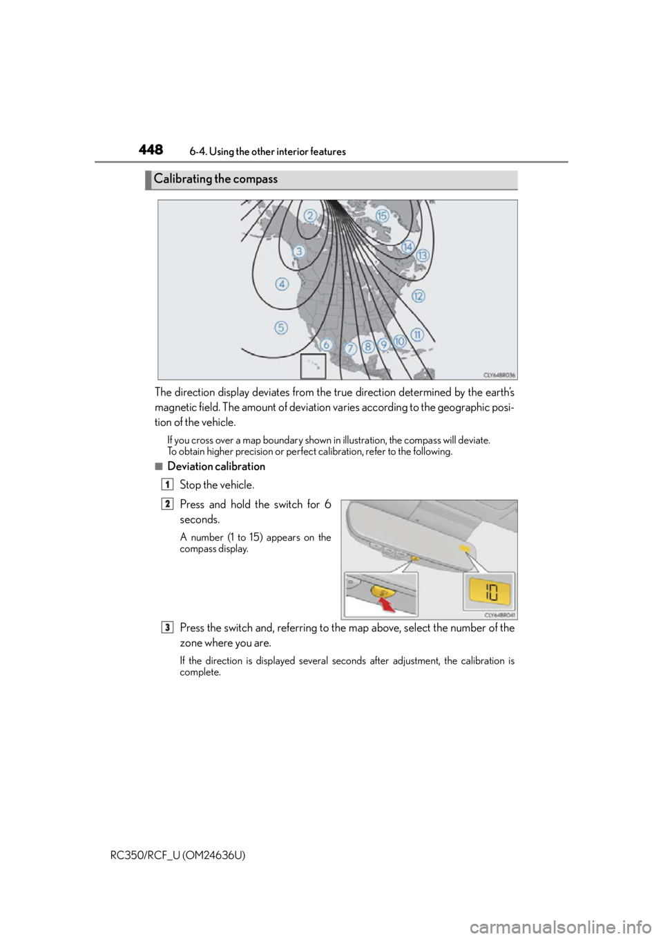 LEXUS RC350 2015  Owners Manual 4486-4. Using the other interior features
RC350/RCF_U (OM24636U)
The direction display deviates from the true direction determined by the earth’s
magnetic field. The amount of deviation  varies acco