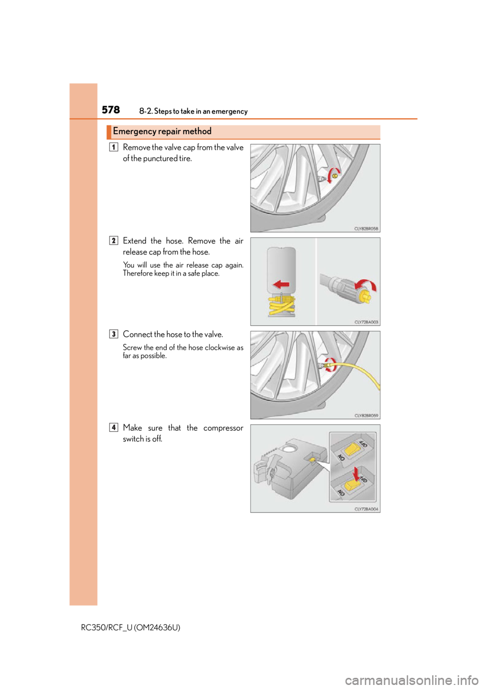 LEXUS RC350 2015  Owners Manual 5788-2. Steps to take in an emergency
RC350/RCF_U (OM24636U)
Remove the valve cap from the valve
of the punctured tire.
Extend the hose. Remove the air
release cap from the hose.
You will use the air 