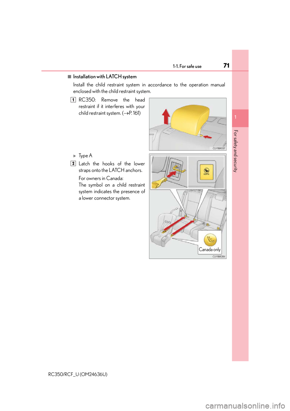 LEXUS RC350 2015  Owners Manual 711-1. For safe use
1
For safety and security
RC350/RCF_U (OM24636U)
■Installation with LATCH system
Install the child restraint system in accordance to the operation manual
enclosed with the child 