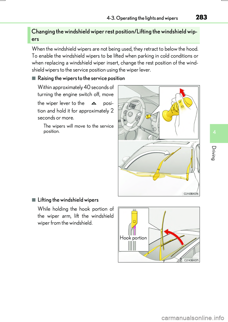 LEXUS RX200T 2017  Owners Manual 2834-3. Operating the lights and wipers
4
Driving
RX350/RX200t_EE_OM48F32E
When the windshield wipers are not being used, they retract to below the hood. 
To enable the windshield wipers to be li fted