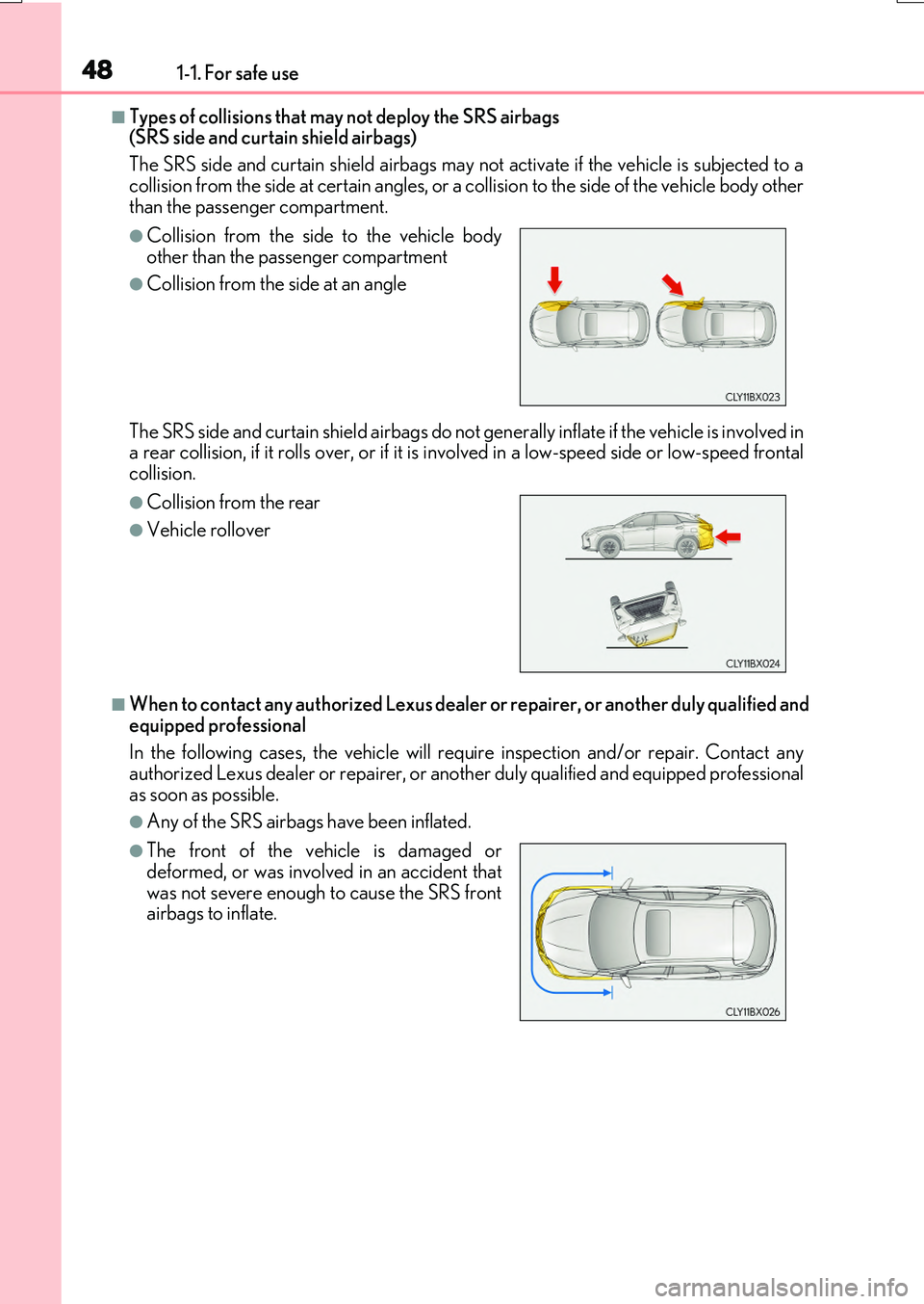 LEXUS RX200T 2017 Owners Manual 481-1. For safe use
RX350/RX200t_EE_OM48F32E
■Types of collisions that may not deploy the SRS airbags (SRS side and curtain shield airbags)
The SRS side and curtain shield airbags may not activate LEXUS RX200T 2017 Owners Manual 481-1. For safe use
RX350/RX200t_EE_OM48F32E
■Types of collisions that may not deploy the SRS airbags (SRS side and curtain shield airbags)
The SRS side and curtain shield airbags may not activate