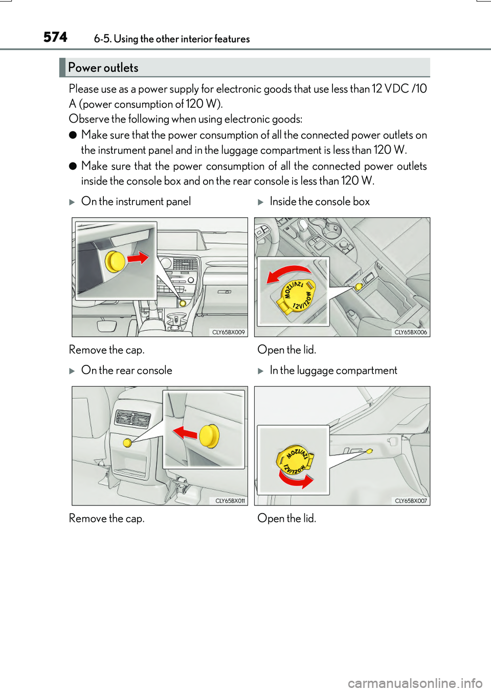 LEXUS RX200T 2017  Owners Manual 5746-5. Using the other interior features
RX350/RX200t_EE_OM48F32E
Please use as a power supply for electronic goods that use less than 12 VDC /10 
A (power consumption of 120 W).  
Observe the follow