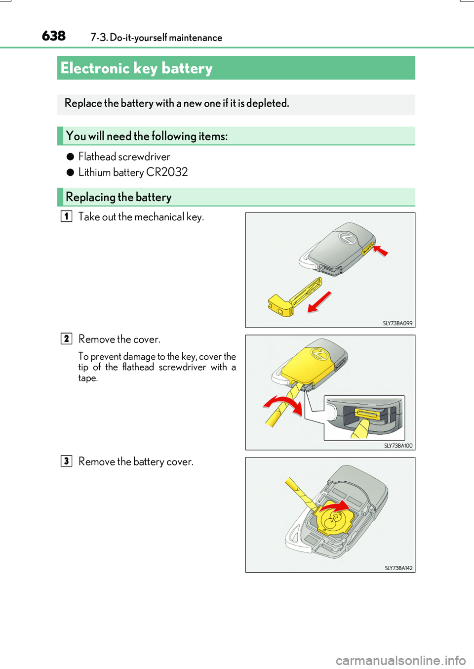 LEXUS RX200T 2017  Owners Manual 6387-3. Do-it-yourself maintenance
RX350/RX200t_EE_OM48F32E
●Flathead screwdriver
●Lithium battery CR2032 
Take out the mechanical key. 
Remove the cover.
To prevent damage to the key, cover the t