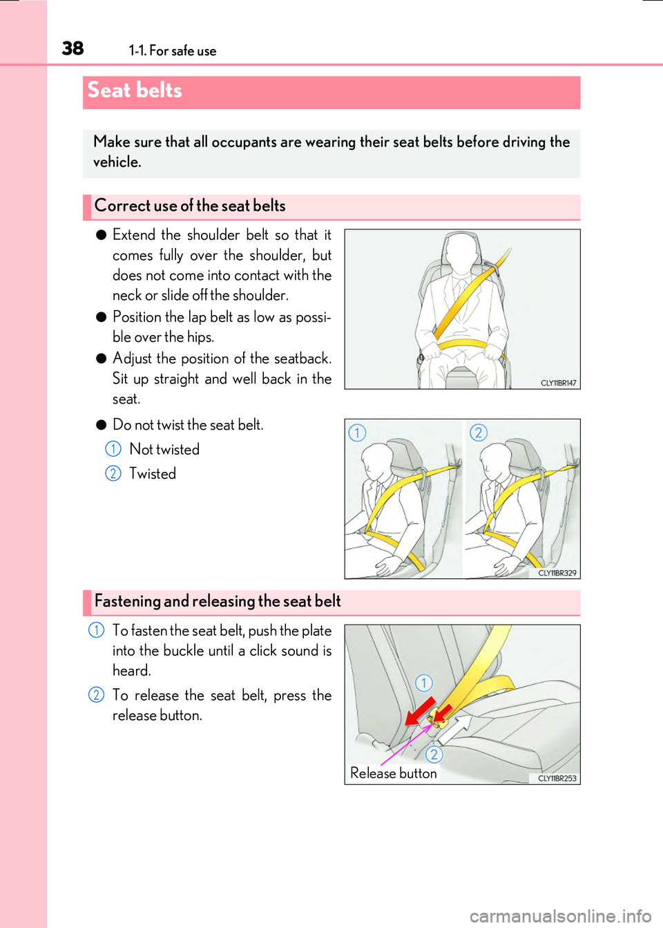 LEXUS RX300H 2017  Owners Manual 381-1. For safe use
RC300h_EE(OM24740E)
●Extend the shoulder belt so that it 
comes fully over the shoulder, but
does not come into contact with the 
neck or slide off the shoulder.
●Position the 
