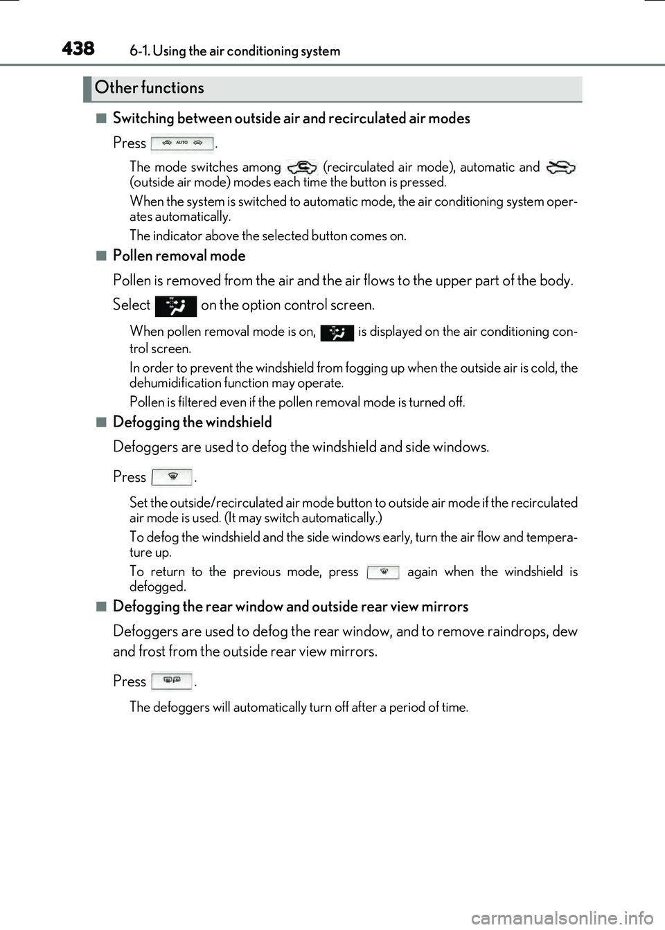 LEXUS RX300H 2017 Owners Manual 4386-1. Using the air conditioning system
RC300h_EE(OM24740E)
■Switching between outside air and recirculated air modes
Press .
The mode switches among (recir culated air mode), automatic and
LEXUS RX300H 2017 Owners Manual 4386-1. Using the air conditioning system
RC300h_EE(OM24740E)
■Switching between outside air and recirculated air modes
Press .
The mode switches among (recir culated air mode), automatic and