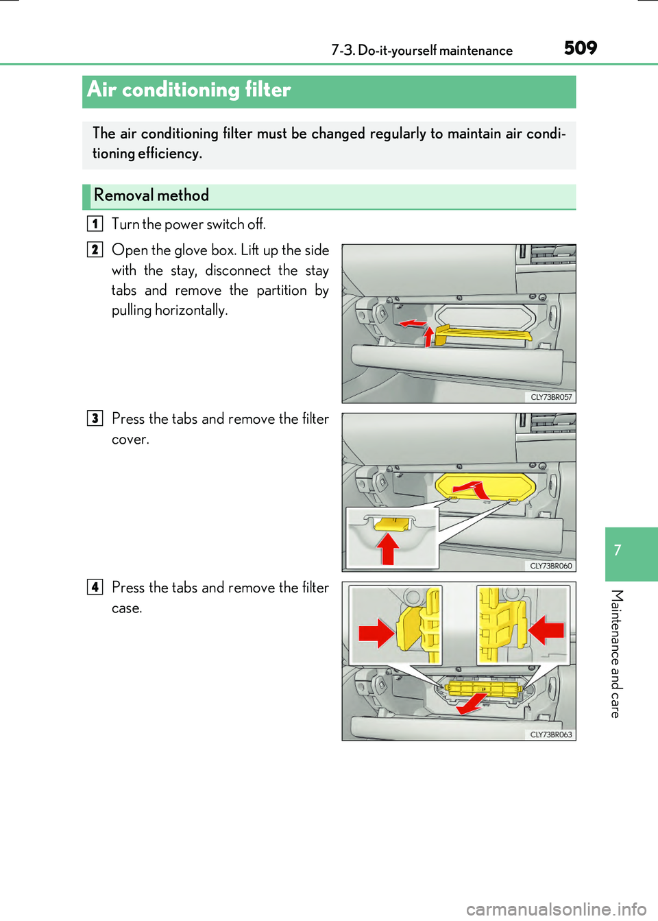 LEXUS RX300H 2017  Owners Manual 5097-3. Do-it-yourself maintenance
7
Maintenance and care
RC300h_EE(OM24740E)
Turn the power switch off. 
Open the glove box. Lift up the side 
with the stay, disconnect the stay 
tabs and remove the 