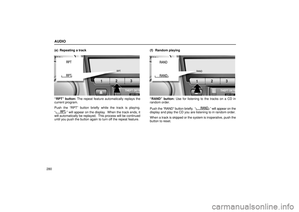 LEXUS RX330 2006  Owners Manual AUDIO
280(e) Repeating a track
“RPT” button: The repeat feature automatically replays the
current program.
Push the “RPT” button briefly while the track is playing.
“
” will appear on the 