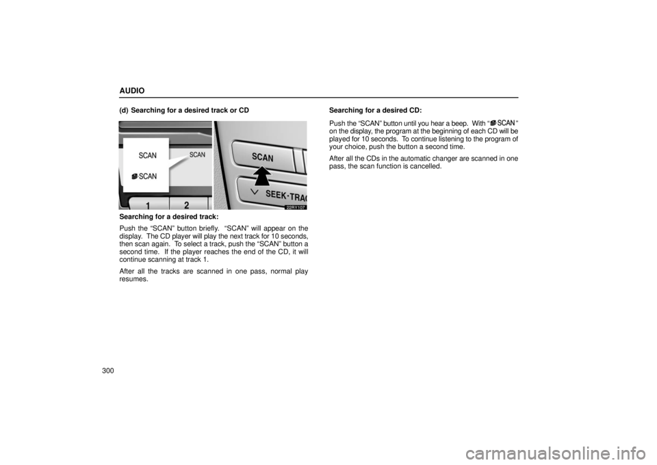 LEXUS RX330 2006  Owners Manual AUDIO
300(d) Searching for a desired track or CD
Searching for a desired track:
Push the “SCAN” button briefly.  “SCAN” will appear on the
display.  
The CD player will play the next track for