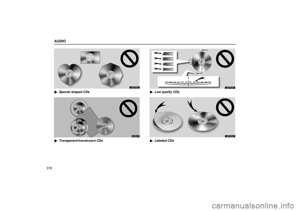 LEXUS RX330 2006  Owners Manual AUDIO
378
Special shaped CDs
Transparent/translucent CDs
Low quality CDs
Labeled CDs 
