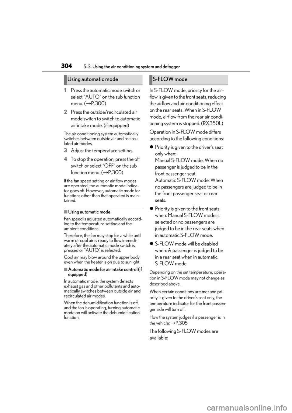 LEXUS RX350 2020 Owners Manual 3045-3. Using the air conditioning system and defogger
1Press the automatic mode switch or
select “AUTO” on the sub function
menu. ( P.300)
2 Press the outside/recirculated air
mode switch t LEXUS RX350 2020 Owners Manual 3045-3. Using the air conditioning system and defogger
1Press the automatic mode switch or
select “AUTO” on the sub function
menu. ( P.300)
2 Press the outside/recirculated air
mode switch t