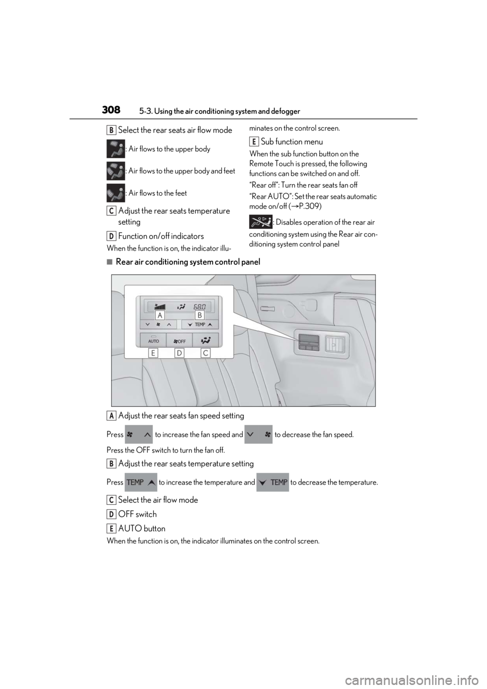 LEXUS RX350 2020 Owners Manual 3085-3. Using the air conditioning system and defogger
Select the rear seats air flow mode
: Air flows to the upper body
: Air flows to the upper body and feet
: Air flows to the feet
Adjust the rear LEXUS RX350 2020 Owners Manual 3085-3. Using the air conditioning system and defogger
Select the rear seats air flow mode
: Air flows to the upper body
: Air flows to the upper body and feet
: Air flows to the feet
Adjust the rear